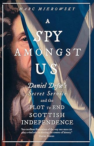 A Spy Amongst Us: Daniel Defoe's Secret Service and the Plot to End Scottish Independence — 5% off