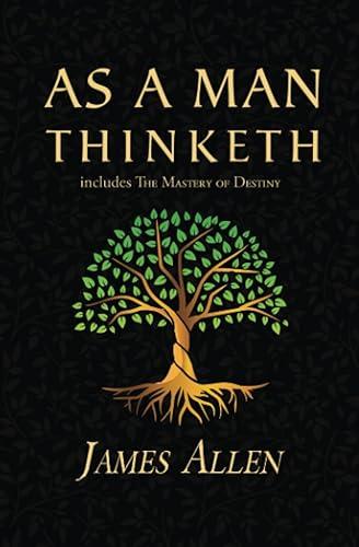 As a Man Thinketh - The Original 1902 Classic (includes The Mastery of Destiny) (Reader's Library Classics)