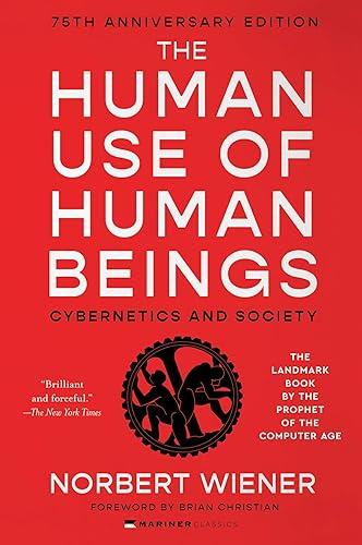 The Human Use of Human Beings: Cybernetics and Society—A Profound Examination of AI, Cybernetics, and the Human-Machine Relationship, Anticipating the Dilemmas of Modern Technology and Neuroscience