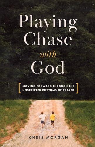Playing Chase with God: Moving Forward through the Unscripted Rhythms of Prayer