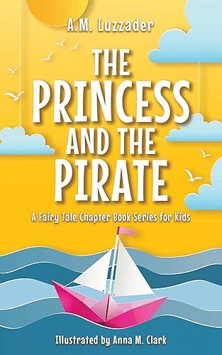 The Princess and the Pirate (A Fairy Tale Chapter Book Series for Kids, 4)