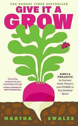 Give it a Grow: Simple Projects to Nurture Food, Flowers and Wildlife in any Outdoor Space