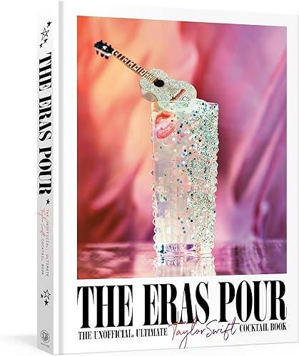 The Eras Pour: The Unofficial, Ultimate Taylor Swift Cocktail Book