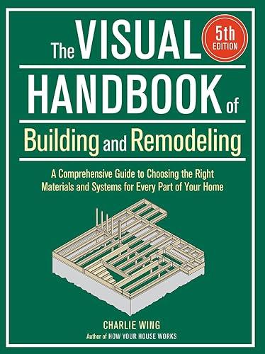 The Visual Handbook of Building and Remodeling 5th Edition: A Comprehensive Guide to Choosing the Right Materials and Systems for Every Part of Your Home