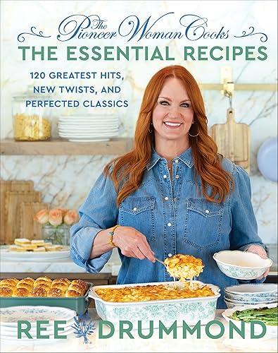 The Pioneer Woman Cooks―The Essential Recipes: 120 Greatest Hits, New Twists, and Perfected Classics – The Bestselling Foolproof Guide for Home Cooks