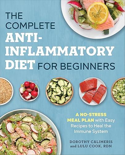The Complete Anti-Inflammatory Diet for Beginners: A No-Stress Meal Plan with Easy Recipes to Heal the Immune System