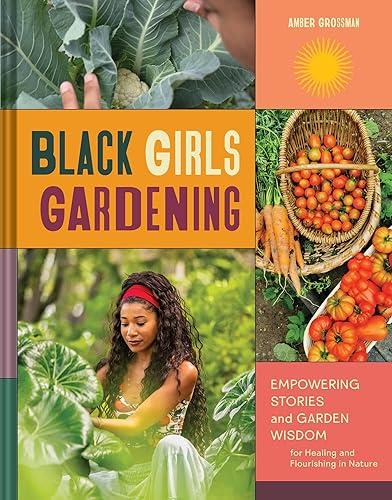Black Girls Gardening: Empowering Stories and Garden Wisdom for Healing and Flourishing in Nature