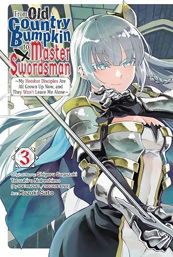 From Old Country Bumpkin to Master Swordsman, Vol. 3: My Hotshot Disciples Are All Grown Up Now, and They Won’t Leave Me Alone