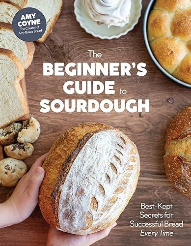 The Beginner's Guide to Sourdough: Best-Kept Secrets for Successful Bread Every Time﻿
