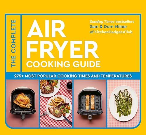 The Complete Air Fryer Cooking Guide: 275+ Most Popular Cooking Times and Temperatures - The Sunday Times Bestseller (Air Fryer Cookbook series)