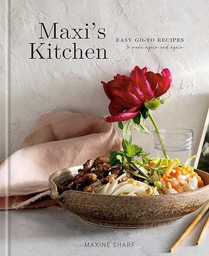 Maxi's Kitchen: Easy Go-To Recipes to Make Again and Again: A Cookbook