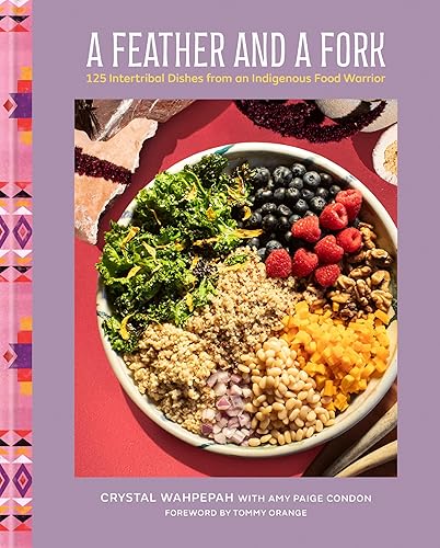 A Feather and a Fork: 125 Intertribal Dishes from an Indigenous Food Warrior — 57% off