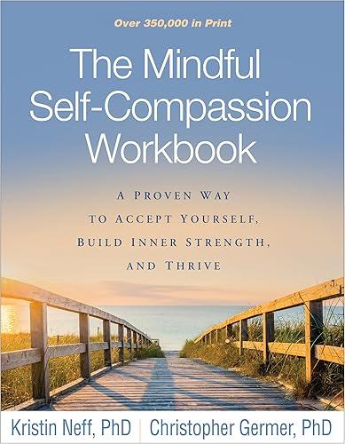 The Mindful Self-Compassion Workbook: A Proven Way to Accept Yourself, Build Inner Strength, and Thrive