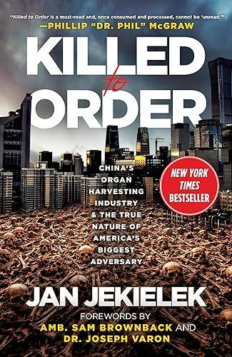 Killed to Order: China's Organ Harvesting Industry and the True Nature of America's Biggest Adversary