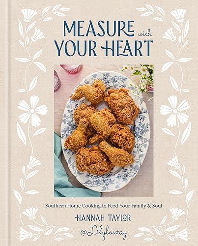 Measure with Your Heart: Southern Home Cooking to Feed Your Family and Soul: A Cookbook