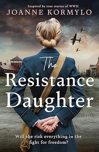 The Resistance Daughter: An utterly sweeping and unputdownable WW2 historical fiction debut novel, based on a true story