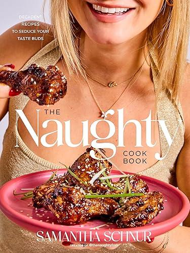 The Naughty Cookbook: Decadent Recipes to Seduce Your Taste Buds