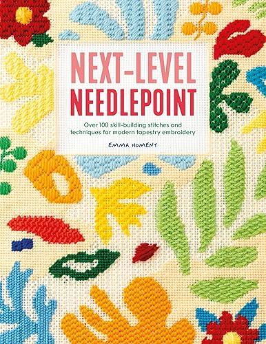 Next-Level Needlepoint: Over 100 skill-building stitches and techniques for modern tapestry embroidery (Emma Homent Needlepoint Collection, 4)