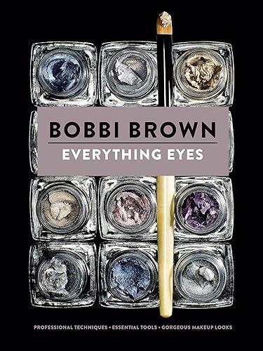 Everything Eyes: Professional Techniques * Essential Tools * Gorgeous Makeup Looks (Bobbi Brown)