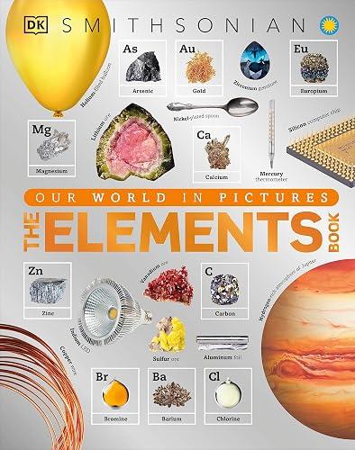 The Elements Book: A Visual Periodic Table Encyclopedia for Kids (DK Our World in Pictures)