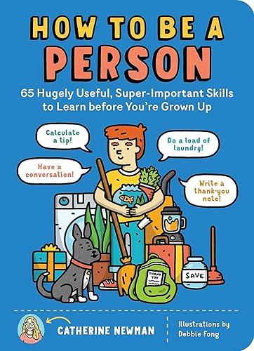 How to Be a Person: 65 Hugely Useful, Super-Important Skills to Learn before You're Grown Up
