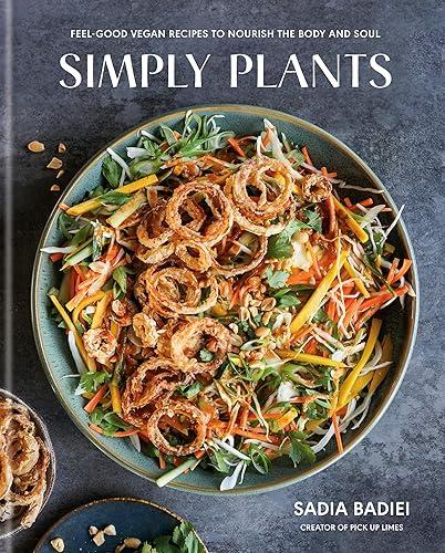 Simply Plants: Feel-Good Vegan Recipes to Nourish the Body and Soul: A Cookbook