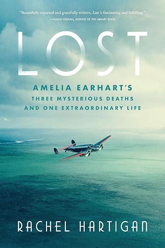 Lost: Amelia Earhart's Three Mysterious Deaths and One Extraordinary Life